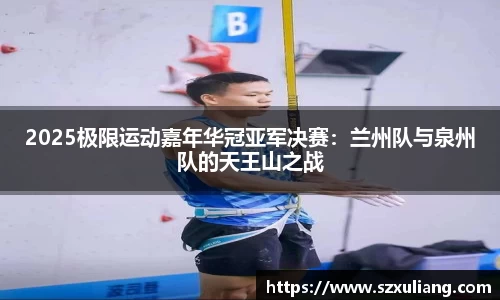 2025极限运动嘉年华冠亚军决赛：兰州队与泉州队的天王山之战