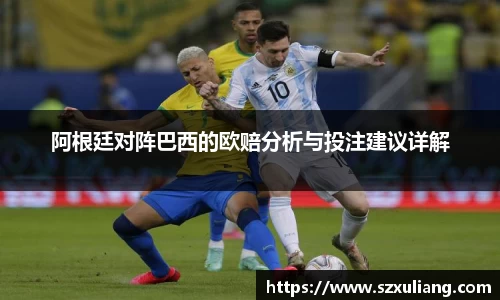 阿根廷对阵巴西的欧赔分析与投注建议详解